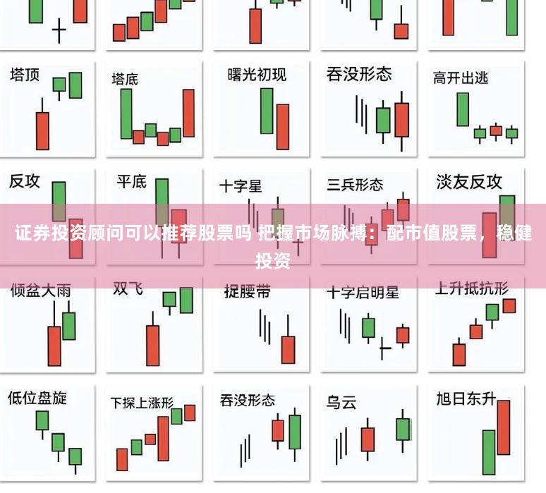 证券投资顾问可以推荐股票吗 把握市场脉搏：配市值股票，稳健投资