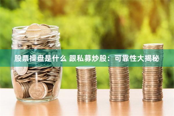 股票操盘是什么 跟私募炒股：可靠性大揭秘