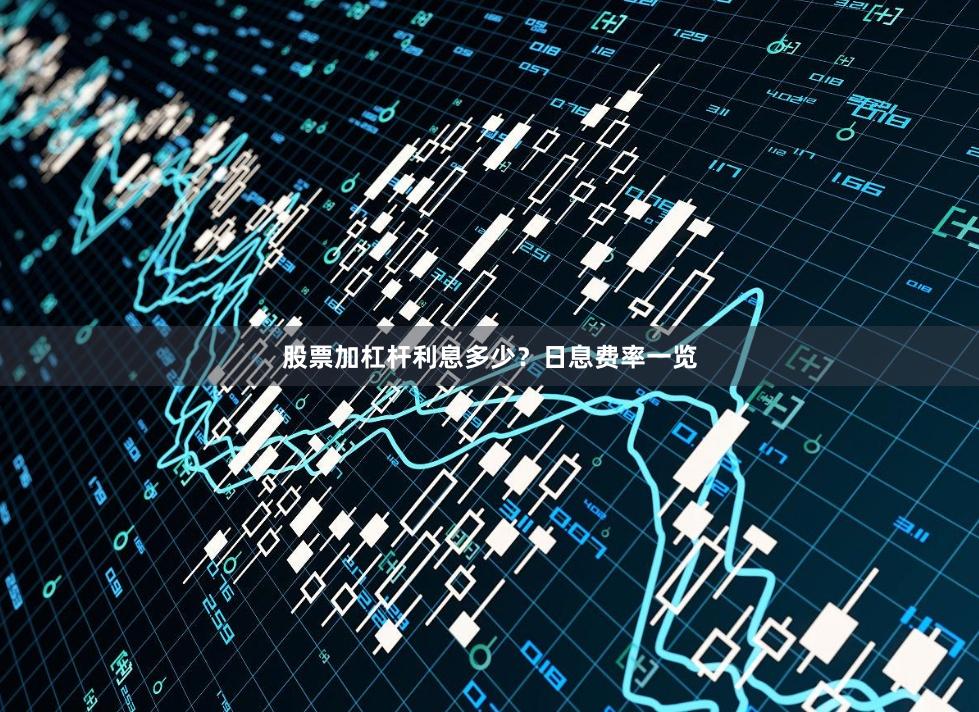 股票加杠杆利息多少？日息费率一览